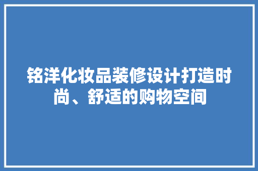 铭洋化妆品装修设计打造时尚、舒适的购物空间