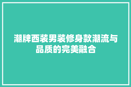 潮牌西装男装修身款潮流与品质的完美融合