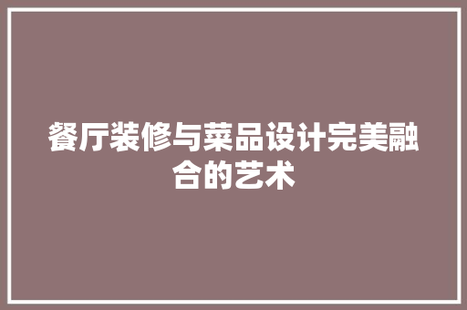 餐厅装修与菜品设计完美融合的艺术