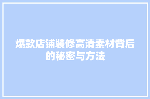 爆款店铺装修高清素材背后的秘密与方法