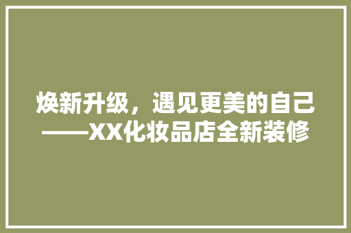 焕新升级，遇见更美的自己——XX化妆品店全新装修亮相