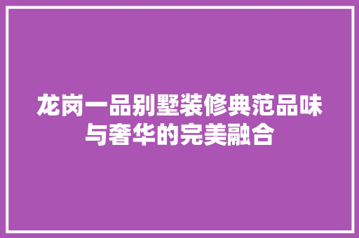龙岗一品别墅装修典范品味与奢华的完美融合