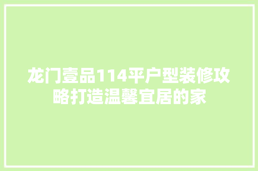 龙门壹品114平户型装修攻略打造温馨宜居的家