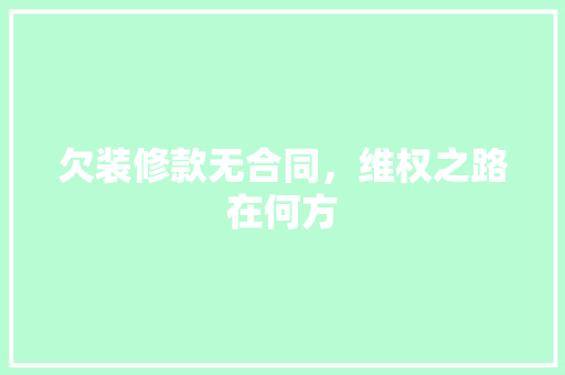 欠装修款无合同，维权之路在何方