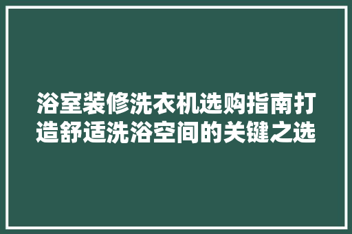 浴室装修洗衣机选购指南打造舒适洗浴空间的关键之选