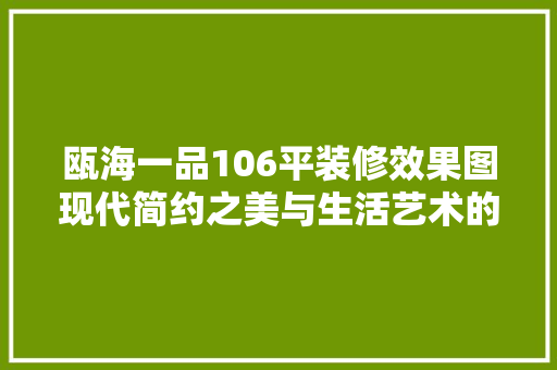 瓯海一品106平装修效果图现代简约之美与生活艺术的融合