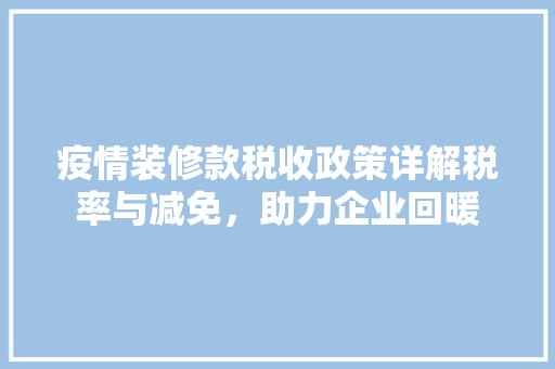 疫情装修款税收政策详解税率与减免，助力企业回暖
