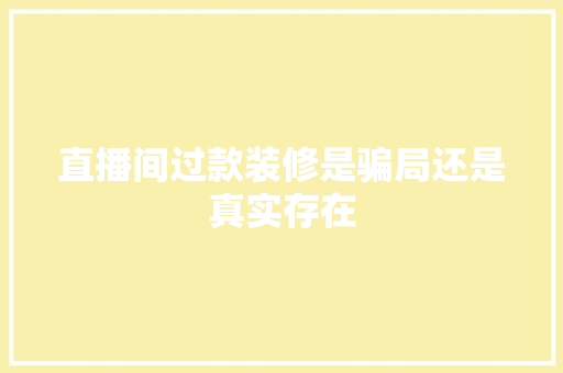 直播间过款装修是骗局还是真实存在