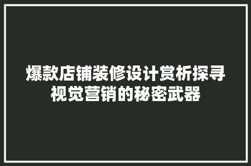 爆款店铺装修设计赏析探寻视觉营销的秘密武器
