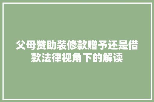 父母赞助装修款赠予还是借款法律视角下的解读
