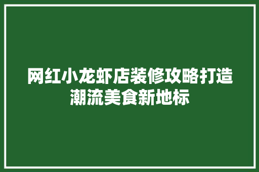 网红小龙虾店装修攻略打造潮流美食新地标