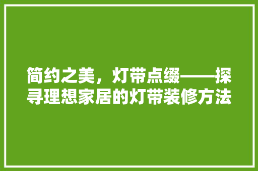 简约之美，灯带点缀——探寻理想家居的灯带装修方法