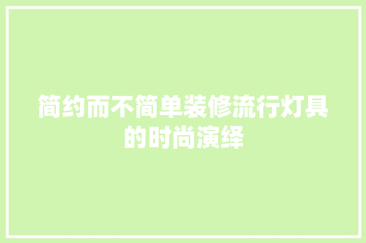 简约而不简单装修流行灯具的时尚演绎