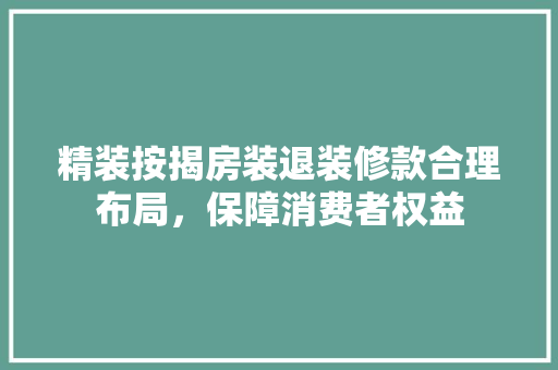 精装按揭房装退装修款合理布局，保障消费者权益