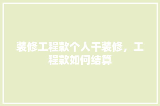 装修工程款个人干装修，工程款如何结算