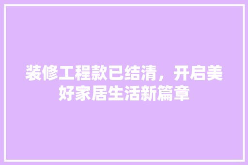 装修工程款已结清，开启美好家居生活新篇章