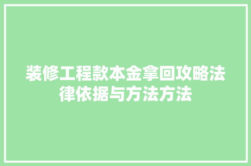 装修工程款本金拿回攻略法律依据与方法方法