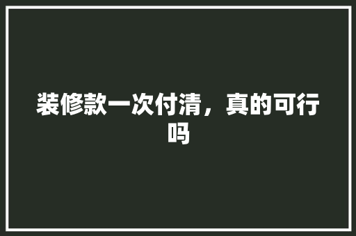 装修款一次付清，真的可行吗
