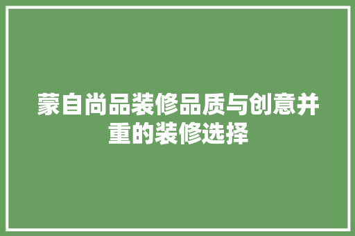 蒙自尚品装修品质与创意并重的装修选择