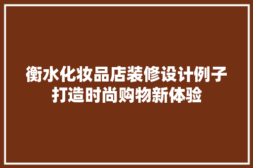 衡水化妆品店装修设计例子打造时尚购物新体验