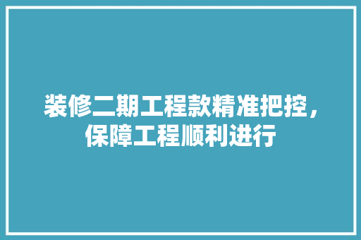 装修二期工程款精准把控，保障工程顺利进行