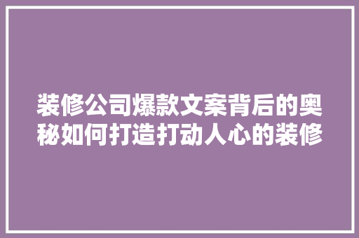 装修公司爆款文案背后的奥秘如何打造打动人心的装修方法