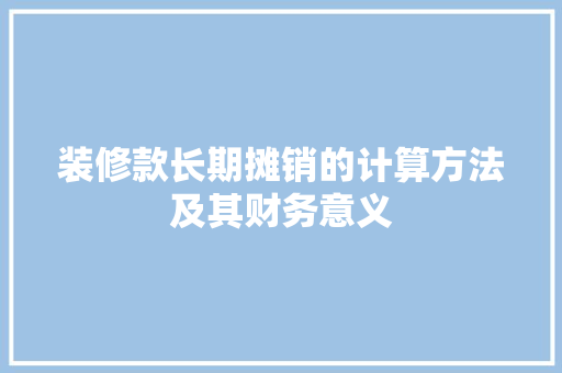 装修款长期摊销的计算方法及其财务意义