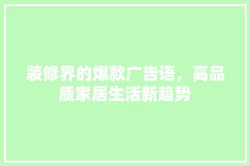 装修界的爆款广告语，高品质家居生活新趋势