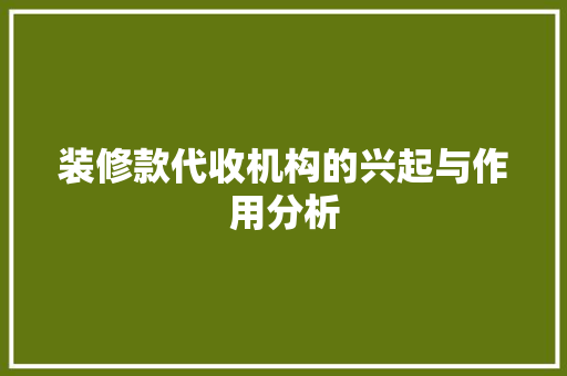 装修款代收机构的兴起与作用分析
