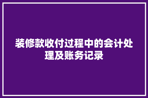 装修款收付过程中的会计处理及账务记录