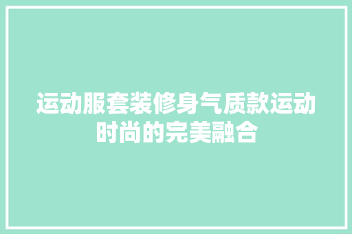 运动服套装修身气质款运动时尚的完美融合