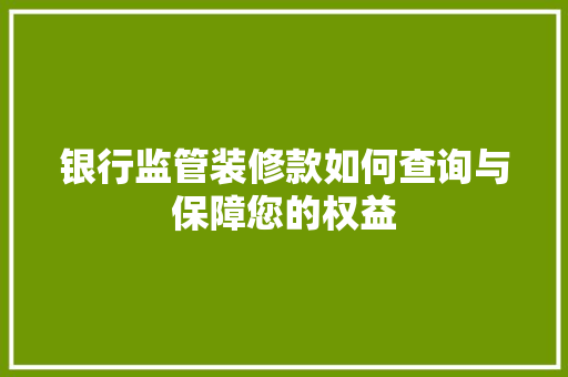 银行监管装修款如何查询与保障您的权益