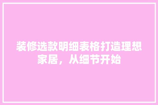 装修选款明细表格打造理想家居，从细节开始