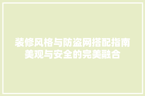 装修风格与防盗网搭配指南美观与安全的完美融合