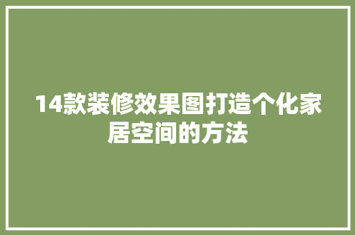 14款装修效果图打造个化家居空间的方法