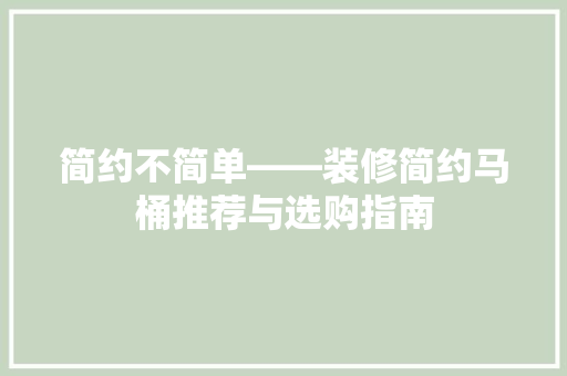 简约不简单——装修简约马桶推荐与选购指南