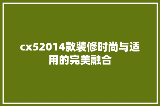 cx52014款装修时尚与适用的完美融合