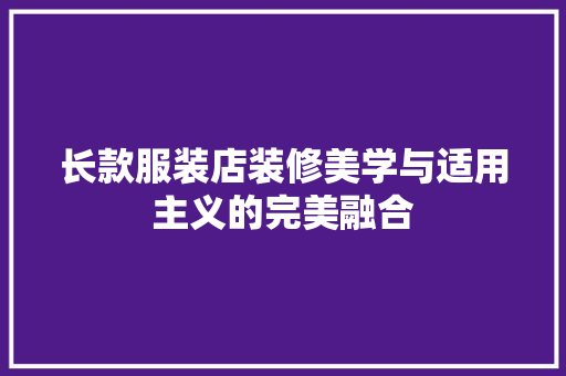 长款服装店装修美学与适用主义的完美融合