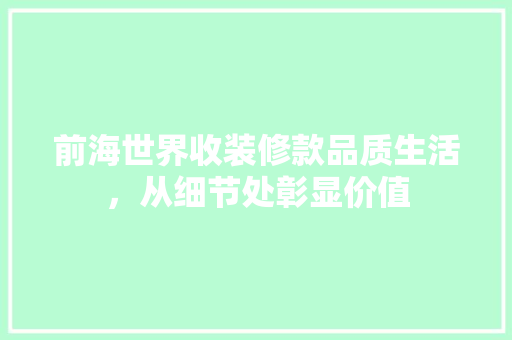 前海世界收装修款品质生活，从细节处彰显价值
