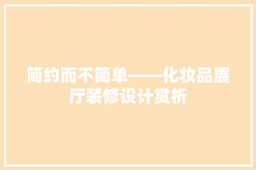 简约而不简单——化妆品展厅装修设计赏析