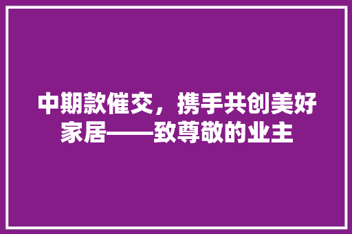 中期款催交，携手共创美好家居——致尊敬的业主