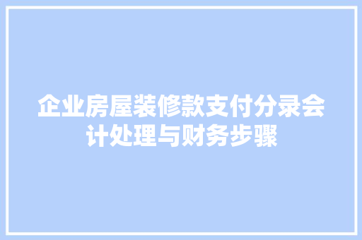 企业房屋装修款支付分录会计处理与财务步骤