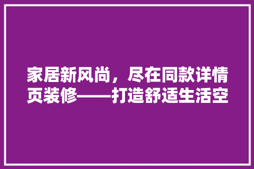 家居新风尚，尽在同款详情页装修——打造舒适生活空间