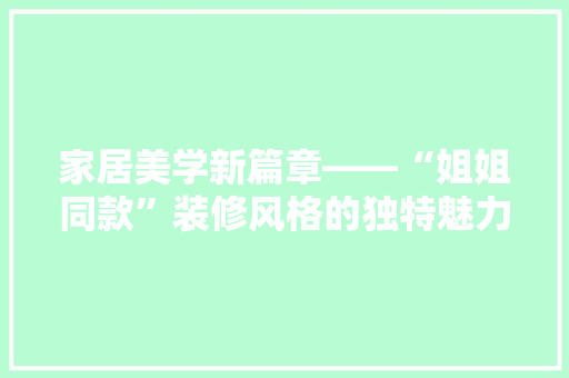 家居美学新篇章——“姐姐同款”装修风格的独特魅力