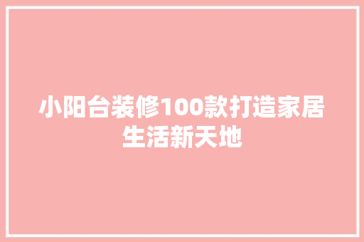 小阳台装修100款打造家居生活新天地