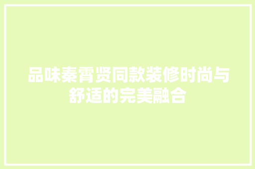 品味秦霄贤同款装修时尚与舒适的完美融合
