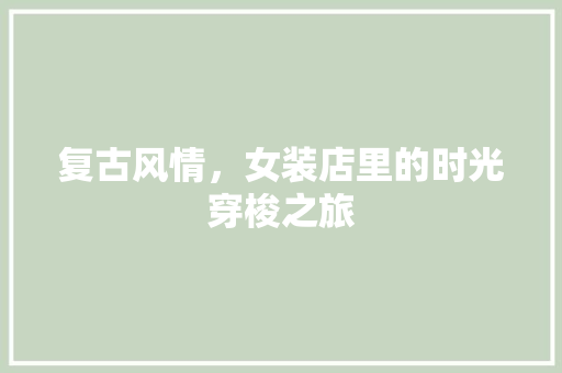 复古风情，女装店里的时光穿梭之旅