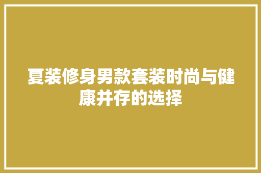 夏装修身男款套装时尚与健康并存的选择