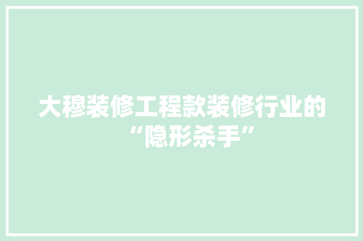 大穆装修工程款装修行业的“隐形杀手”
