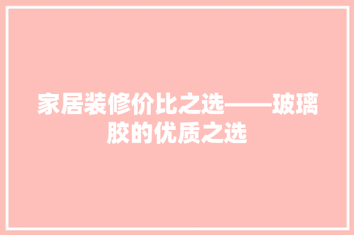 家居装修价比之选——玻璃胶的优质之选